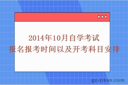 2014年10月自學(xué)考試報名報考時(shí)間以及開(kāi)考科目安排