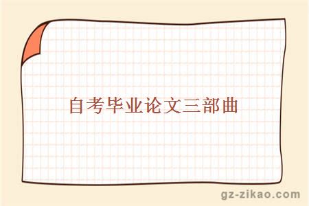 自考畢業(yè)論文三部曲