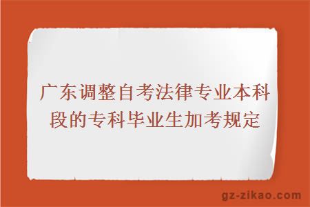 廣東調整自考法律專(zhuān)業(yè)本科段的專(zhuān)科畢業(yè)生加考規定