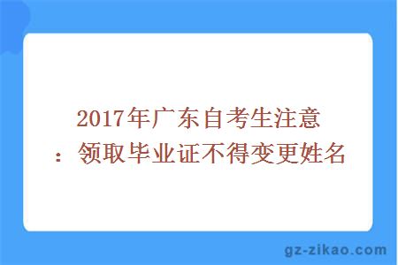 2017年廣東自考生注意：領(lǐng)取畢業(yè)證不得變更姓名