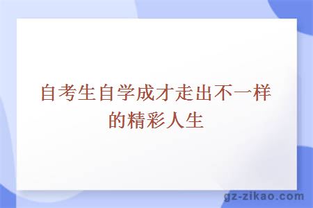 自考生自學(xué)成才走出不一樣的精彩人生