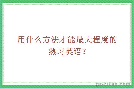 用什么方法才能最大程度的熟習英語(yǔ)？