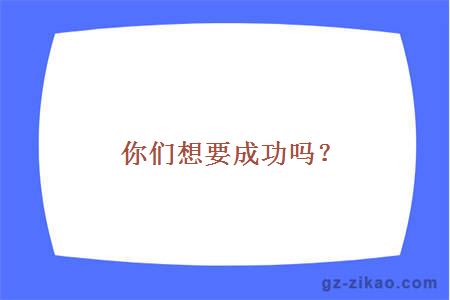你們想要成功嗎？