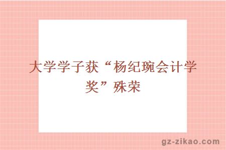 大學(xué)學(xué)子獲“楊紀琬會(huì )計學(xué)獎”殊榮