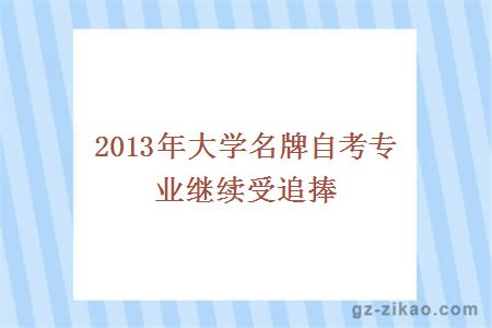 2013年大學(xué)名牌自考專(zhuān)業(yè)繼續受追捧