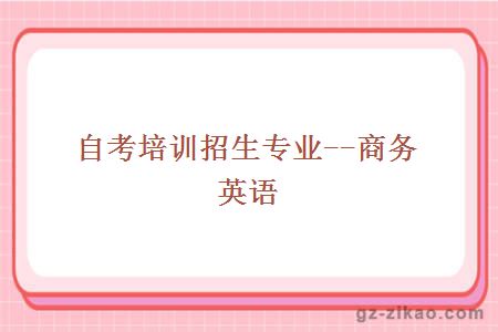 自考培訓招生專(zhuān)業(yè)--商務(wù)英語(yǔ)