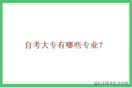 自考大專(zhuān)有哪些專(zhuān)業(yè)？