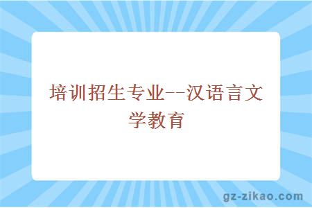 培訓招生專(zhuān)業(yè)--漢語(yǔ)言文學(xué)教育