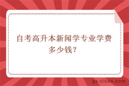 自考高升本新聞學(xué)專(zhuān)業(yè)學(xué)費多少錢(qián)？