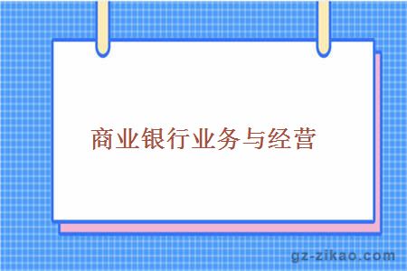 商業(yè)銀行業(yè)務(wù)與經(jīng)營(yíng)
