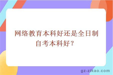 自考本科選網(wǎng)絡(luò )教育還是全日制