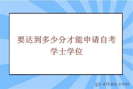 多少分能申請自考學(xué)士學(xué)位