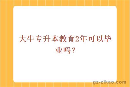 大牛專(zhuān)本教育2年畢業(yè)