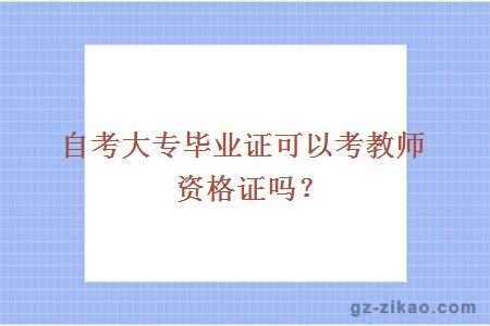 自考大專(zhuān)畢業(yè)證可以考教師資格證嗎？