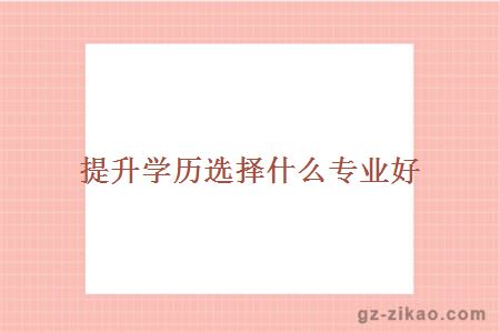 提升學(xué)歷專(zhuān)業(yè)選擇