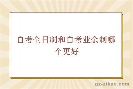 自考全日制和自考業(yè)余制哪個(gè)更好
