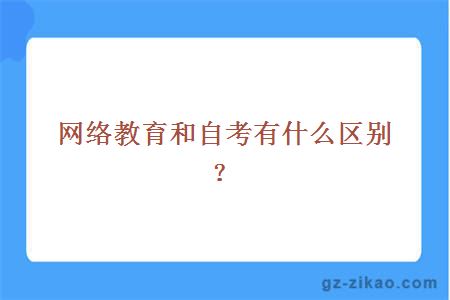 網(wǎng)絡(luò )教育和自考有什么區別？