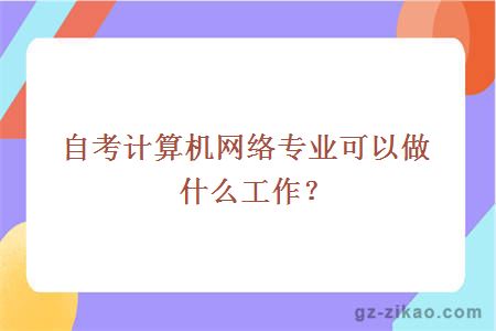 自考計算機網(wǎng)絡(luò )專(zhuān)業(yè)
