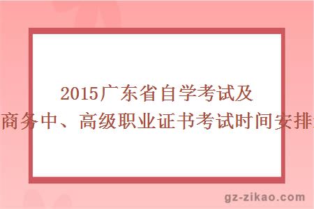 2015廣東省自學(xué)考試及電子商務(wù)中、高級職業(yè)證書(shū)考試時(shí)間安排通知