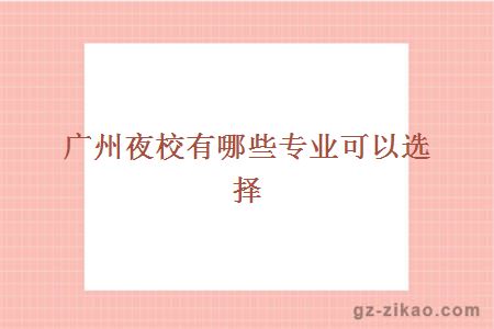 廣州夜校有哪些專(zhuān)業(yè)可以選擇