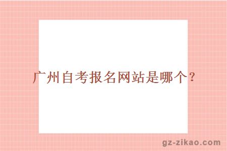廣州自考報名網(wǎng)站是哪個(gè)？