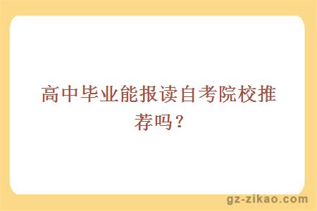 高中畢業(yè)能報讀自考院校推薦嗎？