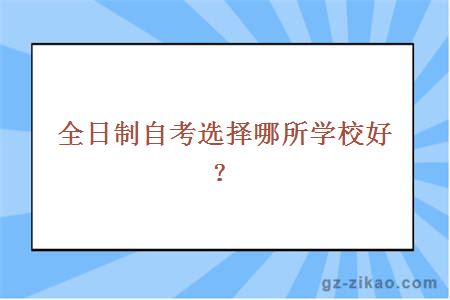 全日制自考選擇哪所學(xué)校好？