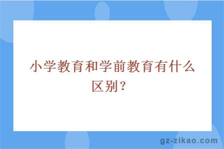 小學(xué)教育和學(xué)前教育有什么區別？