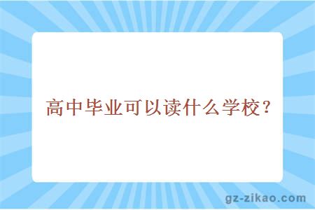高中畢業(yè)可以讀什么學(xué)校