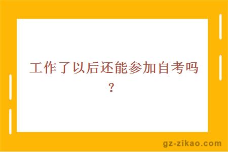工作了以后還能參加自考嗎？