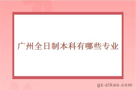 廣州全日制本科有哪些專(zhuān)業(yè)