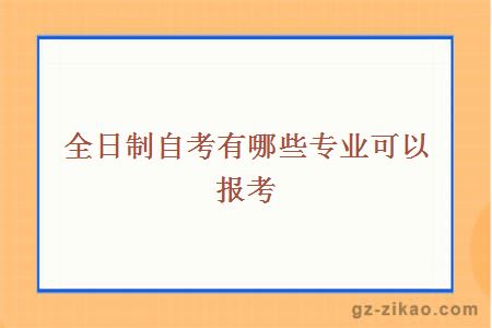 全日制自考有哪些專(zhuān)業(yè)可以報考