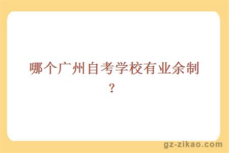 哪個(gè)廣州自考學(xué)校有業(yè)余制？