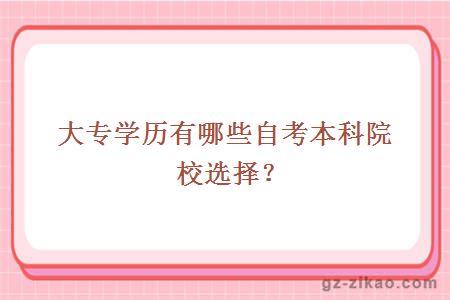 大專(zhuān)學(xué)歷有哪些自考本科院校選擇？