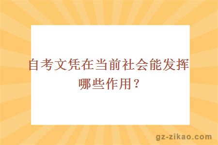 自考文憑在當前社會(huì )能發(fā)揮哪些作用？