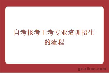 自考報考主考專(zhuān)業(yè)培訓招生的流程