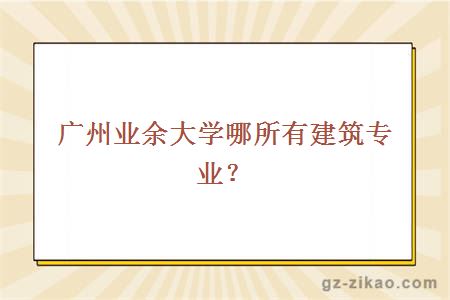 廣州業(yè)余大學(xué)建筑專(zhuān)業(yè)