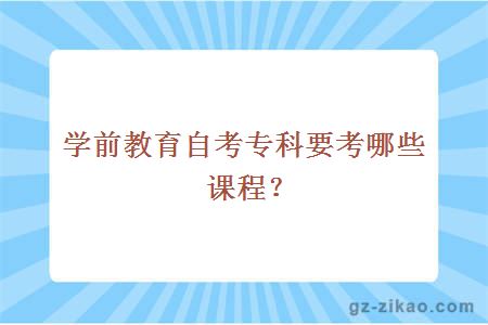 學(xué)前教育自考專(zhuān)科要考哪些課程？