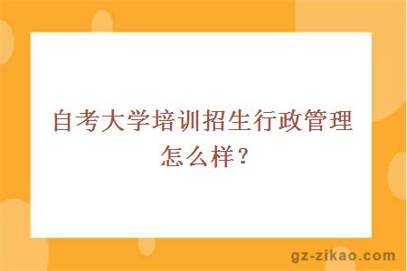 自考大學(xué)培訓招生行政管理怎么樣？