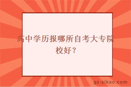 高中學(xué)歷報哪所自考大專(zhuān)院校好？