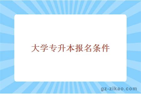 大學(xué)專(zhuān)升本報名條件