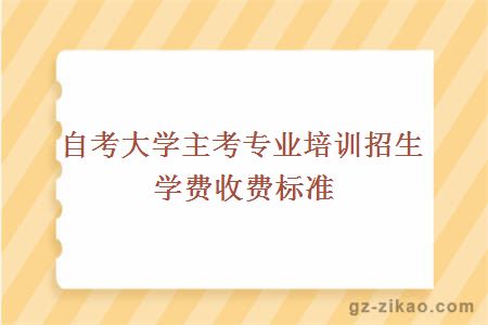大學(xué)主考專(zhuān)業(yè)培訓招生學(xué)費收費標準