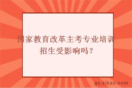 國家教育改革主考專(zhuān)業(yè)培訓招生受影響嗎