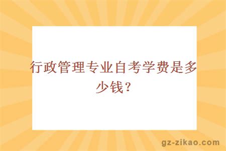 行政管理專(zhuān)業(yè)自考學(xué)費是多少錢(qián)？