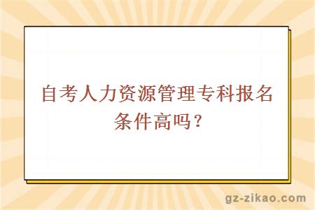 自考人力資源管理專(zhuān)科報名條件高嗎？
