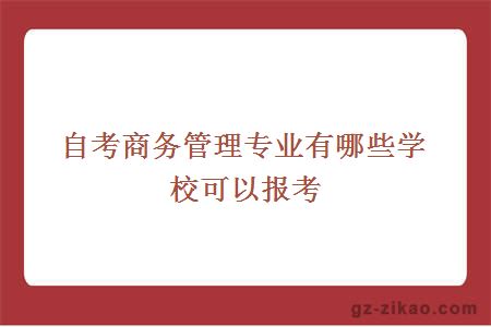 自考商務(wù)管理專(zhuān)業(yè)有哪些學(xué)?？梢詧罂?></a>
                <div   id=