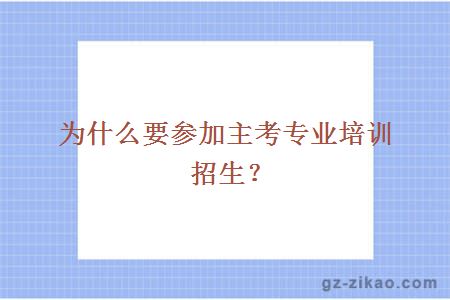 為什么要參加主考專(zhuān)業(yè)培訓招生？