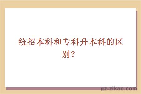 統招本科和專(zhuān)科升本科的區別？
