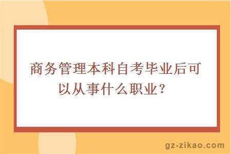 商務(wù)管理本科自考畢業(yè)后可以從事什么職業(yè)？