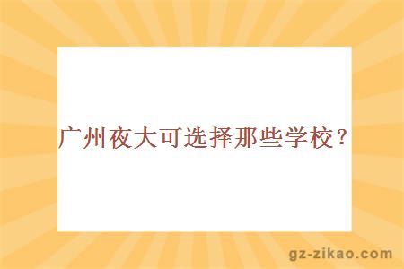 廣州夜大可選擇那些學(xué)校？